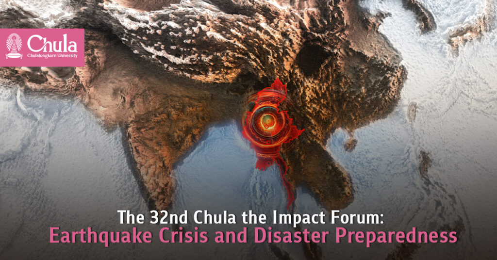 The 32nd Chula the Impact Forum: Multidisciplinary Insights on Earthquake Crisis and Disaster Preparedness 