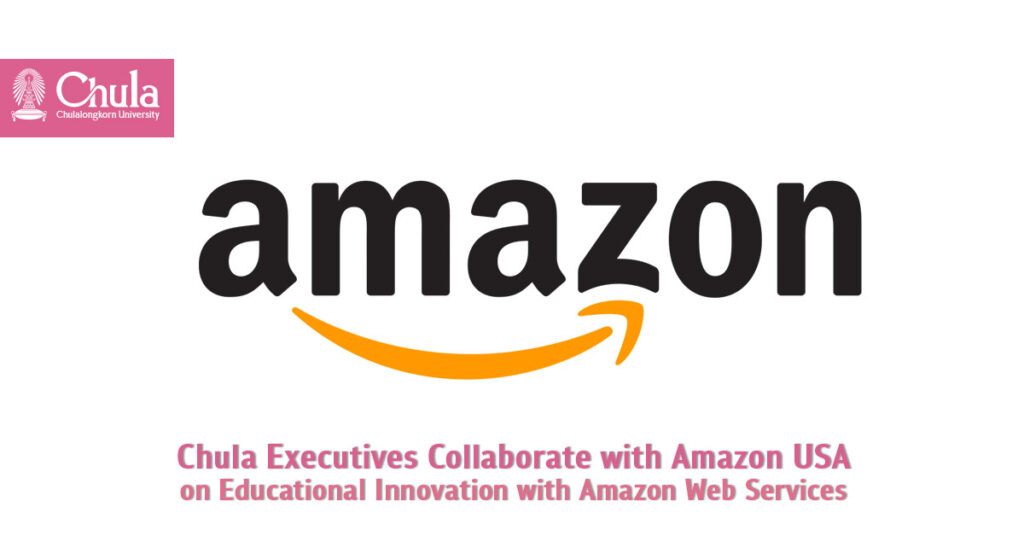 Chula Executives Collaborate with Amazon USA to Exchange Ideas on Educational Innovation with Amazon Web Services 
