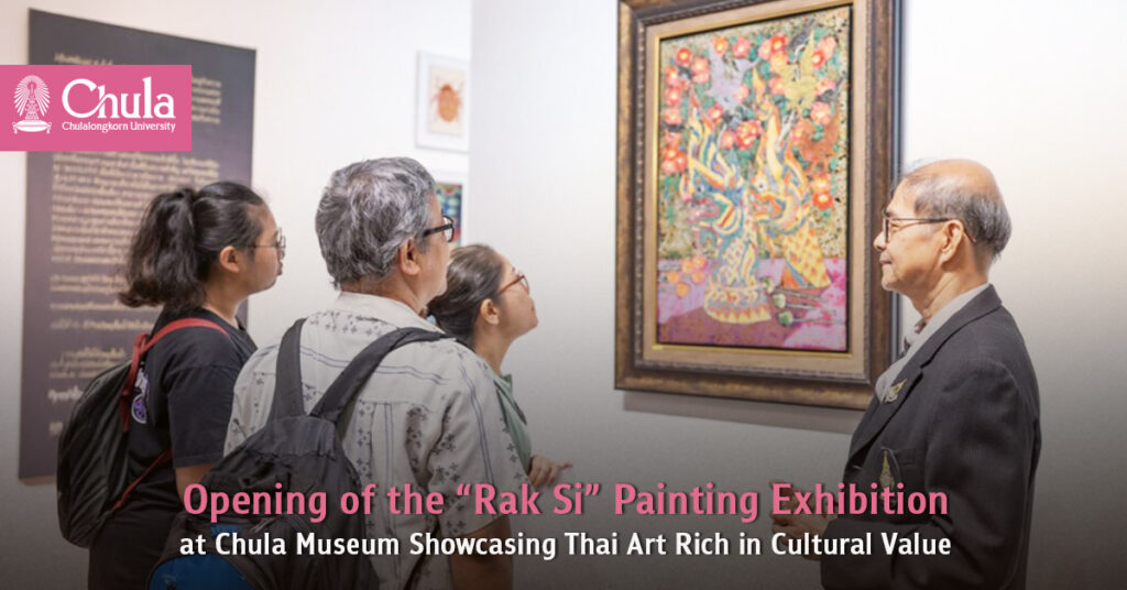 Opening of the “Rak Si” Painting Exhibition at Chula Museum Showcasing Thai Art Rich in Cultural Value 