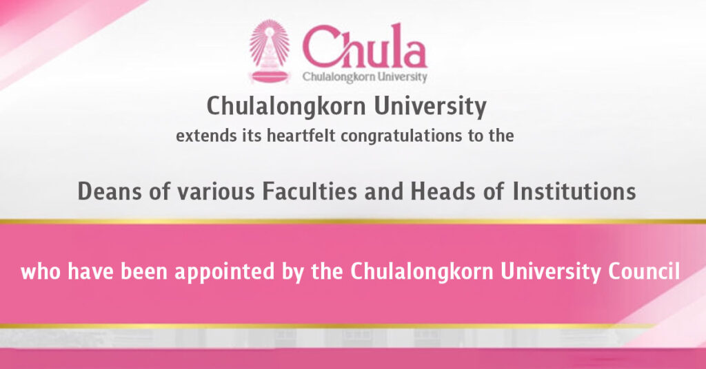 Chula Congratulates Newly Appointed Deans and Institute Directors Approved by the Chulalongkorn University Council 