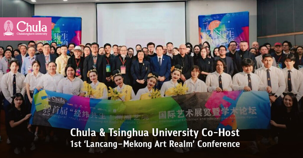 Chula and Tsinghua University Co-Host 1st ‘Lancang–Mekong Art Realm’ Conference Celebrating 50 Years of Thailand–China Relations 